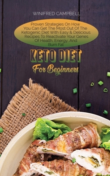 Hardcover Keto Diet For Beginners: Proven Strategies On How You Can Get The Most Out Of The Ketogenic Diet With Easy & Delicious Recipes To Reactivate Yo Book