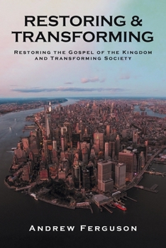 Paperback Restoring & Transforming: Restoring the Gospel of the Kingdom and Transforming Society Book