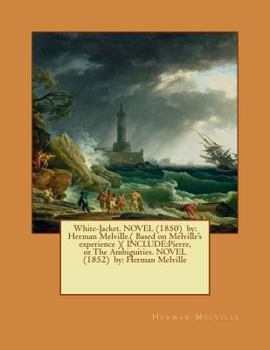 White-Jacket. NOVEL (1850) by: Herman Melville.( Based on Melville's experience )( INCLUDE: Pierre, or The Ambiguities. NOVEL (1852) by: Herman Melville