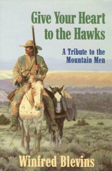 Paperback Give Your Heart to the Hawks: A Tribute to the Mountain Men Book