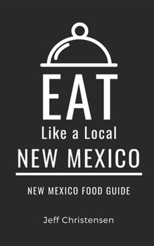 Eat Like a Local-New Mexico: New Mexico Food Guide (Eat Like a Local United States)