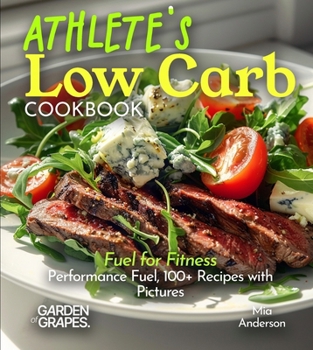 Athlete's Low Carb Cookbook: Fuel for Fitness - Performance Fuel, 100+ Recipes with Pictures (Low-Carb Collection)