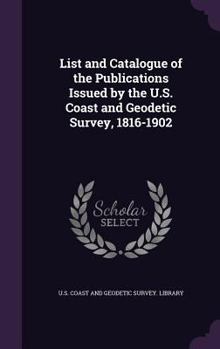 Hardcover List and Catalogue of the Publications Issued by the U.S. Coast and Geodetic Survey, 1816-1902 Book