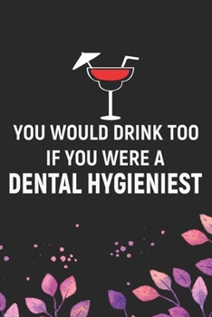 Paperback You Would Drink Too If You Were A Dental Hygienist: Cool Dental Journal Notebook - Dental Hygienist Journal Gifts - Funny Dental Student Notebook - De Book