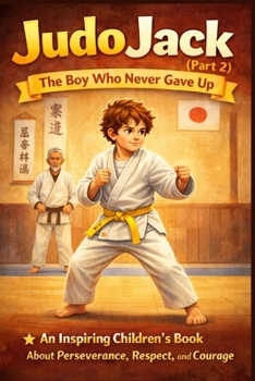 Judo Jack (Part 2): An Engaging Children’s Book That Blends Sports, Emotions, and Life Lessons About Perseverance and Respect | The Boy Who Never Gave Up | Children’s Martial Arts Adventure Book