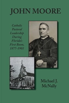 Paperback John Moore: Catholic Pastoral Leadership During Florida's First Boom 1877-1901 Book