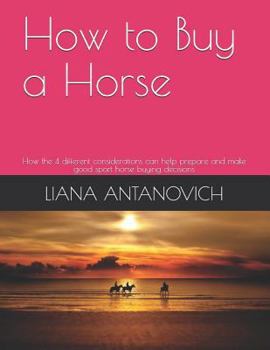 Paperback How to Buy a Horse: How the 4 Different Considerations Can Help Prepare and Make Good Sport Horse Buying Decisions Book