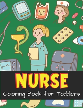 NURSE Coloring Book for Toddlers: Cute Nurse Career Coloring Pages for Toddlers, Preschoolers, and Kindergarten, Great Gift For Girls who Love Nursing