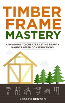 Paperback Timber Frame: A Roadmap to Create Lasting Beauty Hancrafted Constructions Book