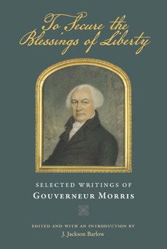 Hardcover To Secure the Blessings of Liberty: Selected Writings of Gouverneur Morris Book