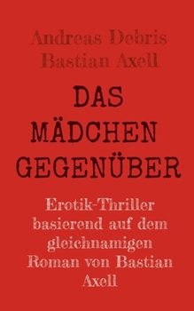 Paperback Das Mädchen gegenüber: Expliziter Erotik-Thriller nach dem Roman von Bastian Axell [German] Book