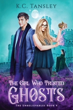 The Girl Who Trusted Ghosts (The Unbelievables) - Book #4 of the Unbelievables