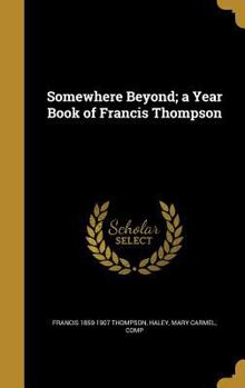Hardcover Somewhere Beyond; a Year Book of Francis Thompson Book