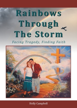 Paperback Rainbows Through The Storm: Facing Tragedy, Finding Faith Book