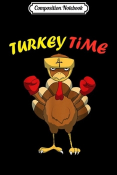 Composition Notebook: Turkey Time I Happy Thanksgiving Boxing Turkey  Journal/Notebook Blank Lined Ruled 6x9 100 Pages