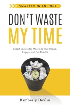 Paperback Don't Waste My Time: Expert Secrets for Meetings That Inspire, Engage, and Get Results Book