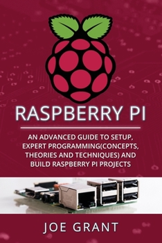 Paperback Raspberry Pi: An Advanced Guide to Setup, Expert Programming(Concepts, theories and techniques) and Build Raspberry Pi Projects Book