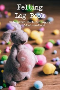 Paperback Felting Log Book: 50 Templated Sheets for Logging Your Felted Creations! Book