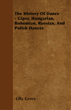 Paperback The History Of Dance - Gipsy, Hungarian, Bohemian, Russian, And Polish Dances Book