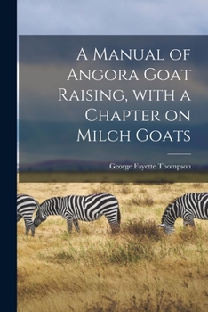 A Manual of Angora Goat Raising, With a Chapter on Milch Goats