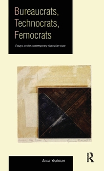 Hardcover Bureaucrats, Technocrats, Femocrats: Essays on the Contemporary Australian State Book