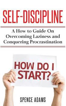 Paperback Self-Discipline: A How to Guide on Overcoming Laziness and Conquering Procrastination Book
