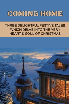 Paperback Coming Home: Three Delightful Festive Tales Which Delve Into The Very Heart & Soul Of Christmas Book