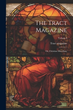 The Tract Magazine; Or, Christian Miscellany; Volume I