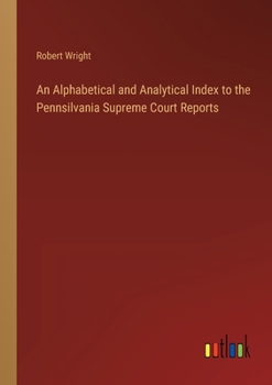 Paperback An Alphabetical and Analytical Index to the Pennsilvania Supreme Court Reports Book