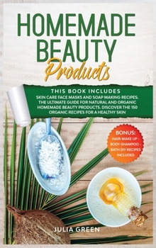 Hardcover Homemade Beauty Products: This Book Includes: Skin Care Face Masks and Soap Making Recipes. The Ultimate Guide for Natural and Organic Homemade Book