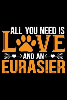 Paperback All You Need Is Love and an Eurasier: Cool Eurasier Dog Journal Notebook - Gifts Idea for Eurasier Dog Lovers Notebook for Men & Women. Book