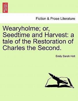 Paperback Wearyholme; Or, Seedtime and Harvest: A Tale of the Restoration of Charles the Second. Book