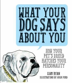 Hardcover What Your Dog Says about You: How Your Pet's Breed Matches Your Personality Book