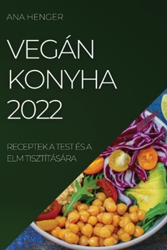 Paperback Vegán Konyha 2022: Receptek a Test És a ELM Tisztítására [Hungarian] Book