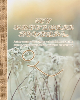 My happiness journal: Journalling notebook with anxiety management strategies and mindfulness affirmations to support self awareness, positivity, ... floral design with smile graphic cover art