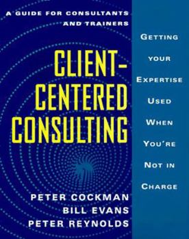 Hardcover Client Centered Consulting: Getting Your Expertise Used When You're Not in Charge Book
