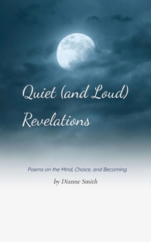 Paperback Quiet (and loud) Revelations Poems on the Mind, Choice, and Becoming Book