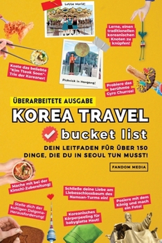 (Überarbeitete Ausgabe) Korea Travel Bucket List: Dein Leitfaden für über 150 Dinge, die du in Seoul tun musst!
