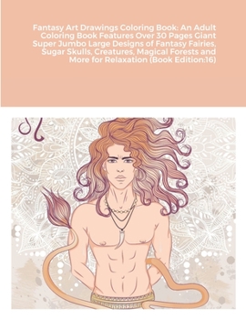 Fantasy Art Drawings Coloring Book: An Adult Coloring Book Features Over 30 Pages Giant Super Jumbo Large Designs of Fantasy Fairies, Sugar Skulls, ... and More for Relaxation