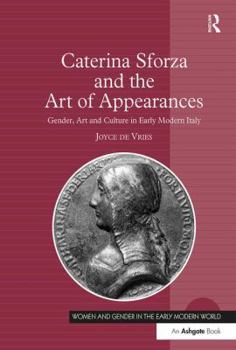 Hardcover Caterina Sforza and the Art of Appearances: Gender, Art and Culture in Early Modern Italy Book