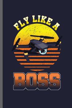 Paperback Fly like a Boss: Flying High playing Drones Ground Base Controller UAV Aircraft Quadcopter Aerial Vehicle Pilot Control Gadget Camera V Book