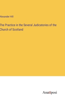 Hardcover The Practice in the Several Judicatories of the Church of Scotland Book