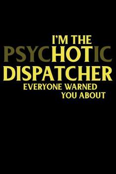 Paperback I'm the Psychotic Dispatcher Everyone Warned You about: 911 Dispatchers Notebook Book