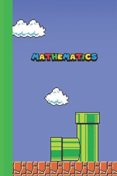 Mathematics: Super Mario styled 6x9 120 page lined paperback notebook - perfect for school kids or teachers who love gaming or that nerd or geek in your life.