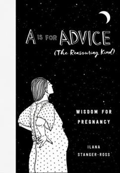 Hardcover A is for Advice (the Reassuring Kind): Wisdom for Pregnancy Book