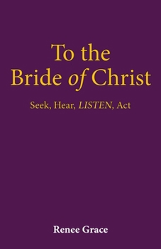 Paperback To the Bride of Christ: Seek, Hear, LISTEN, Act Book