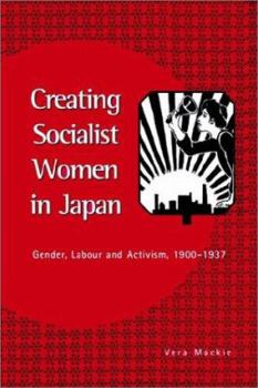 Paperback Creating Socialist Women in Japan: Gender, Labour and Activism, 1900 1937 Book