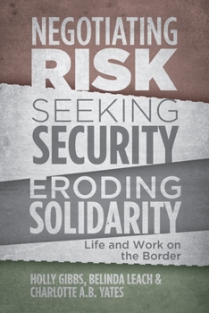 Paperback Negotiating Risk, Seeking Security, Eroding Solidarity: Life and Work on the Border Book