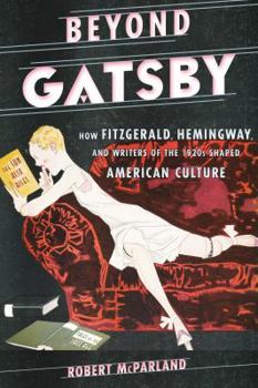 Hardcover Beyond Gatsby: How Fitzgerald, Hemingway, and Writers of the 1920s Shaped American Culture Book