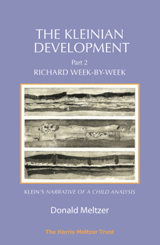 Paperback The Kleinian Development - Part 2: Richard Week-By-Week - Melanie Klein's 'Narrative of a Child Analysis' Book